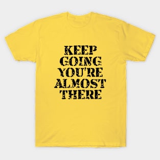 Keep Going You're Almost There T-Shirt
